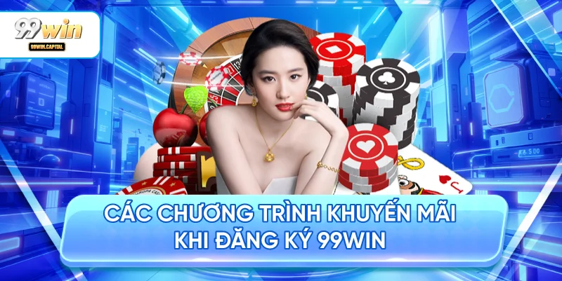 Các Chương Trình Khuyến Mãi Khi Đăng Ký 99WIN