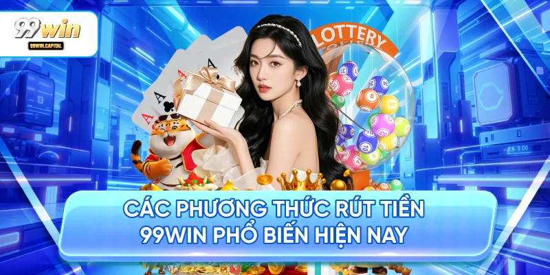 Các Phương Thức Rút Tiền 99WIN Phổ Biến Hiện Nay