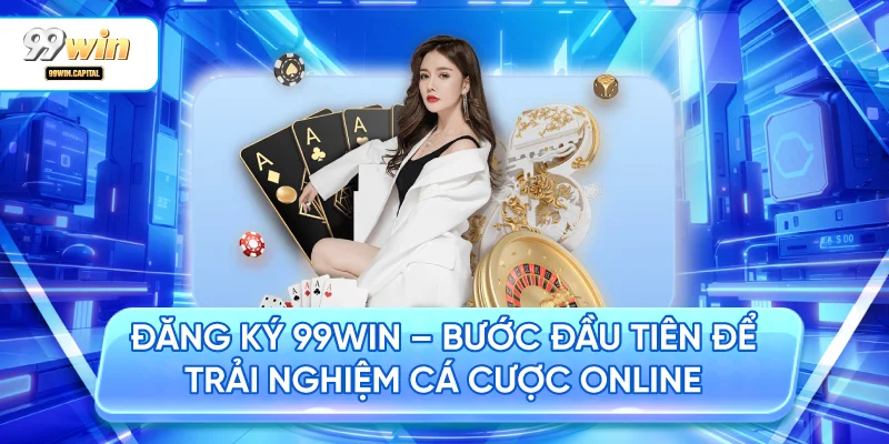 Đăng Ký 99WIN – Bước Đầu Tiên Để Trải Nghiệm Cá Cược Online