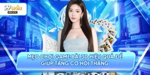 Mẹo Chơi Game Bài 3D Hiệu Quả Để Giúp Tăng Cơ Hội Thắng