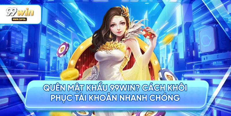 Quên Mật Khẩu 99WIN? Cách Khôi Phục Tài Khoản Nhanh Chóng