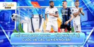 Thể Thao SABA 99WIN – Cập Nhật Tỷ Lệ Cược Và Các Sự Kiện Nổi Bật
