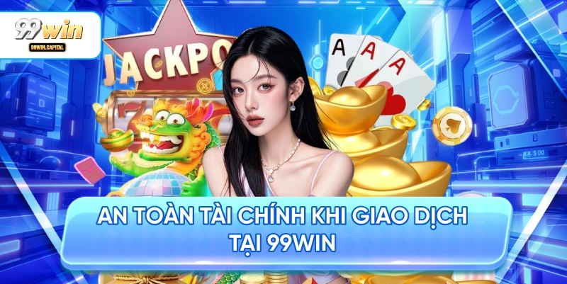 An Toàn Tài Chính Khi Giao Dịch Tại 99WIN