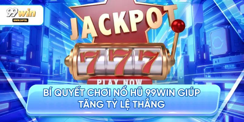 Bí Quyết Chơi Nổ Hũ 99WIN Giúp Tăng Tỷ Lệ Thắng