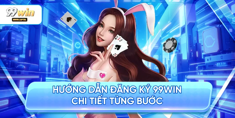 Hướng dẫn đăng ký 99WIN chi tiết từng bước