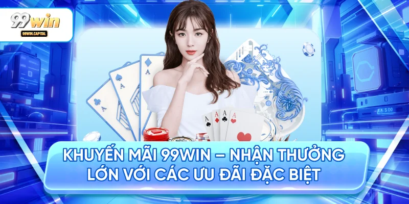 Khuyến Mãi 99WIN – Nhận Thưởng Lớn Với Các Ưu Đãi Đặc Biệt