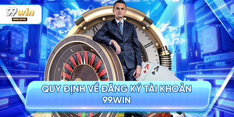 Quy Định Về Đăng Ký Tài Khoản 99WIN