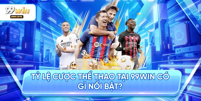 Tỷ Lệ Cược Thể Thao Tại 99WIN Có Gì Nổi Bật?